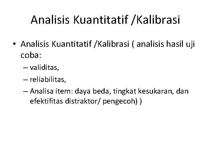 Analisis Kuantitatif /Kalibrasi • Analisis Kuantitatif /Kalibrasi ( analisis hasil uji coba: – validitas,