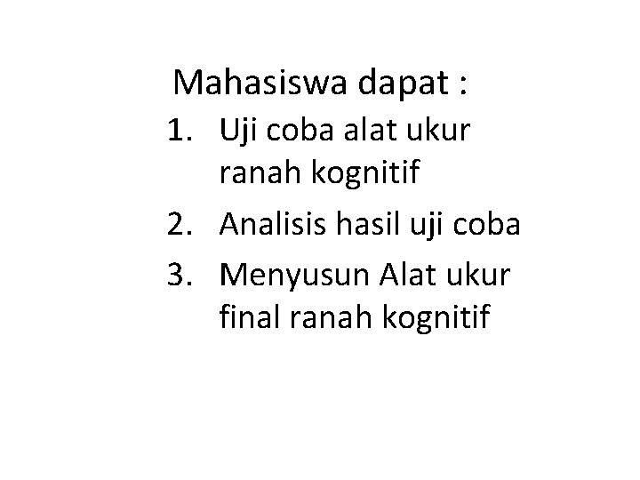 Mahasiswa dapat : 1. Uji coba alat ukur ranah kognitif 2. Analisis hasil uji