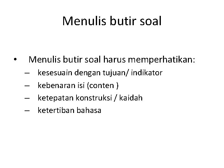 Menulis butir soal • Menulis butir soal harus memperhatikan: – – kesesuain dengan tujuan/