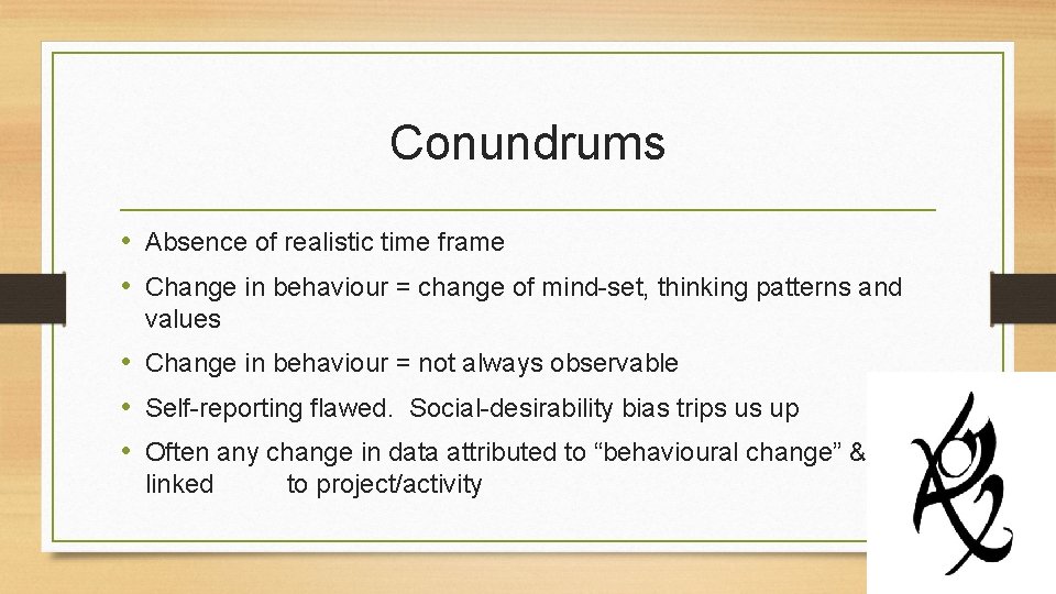 Conundrums • Absence of realistic time frame • Change in behaviour = change of
