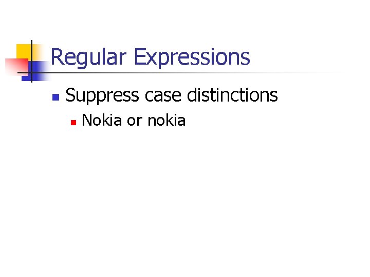 Regular Expressions n Suppress case distinctions n Nokia or nokia 