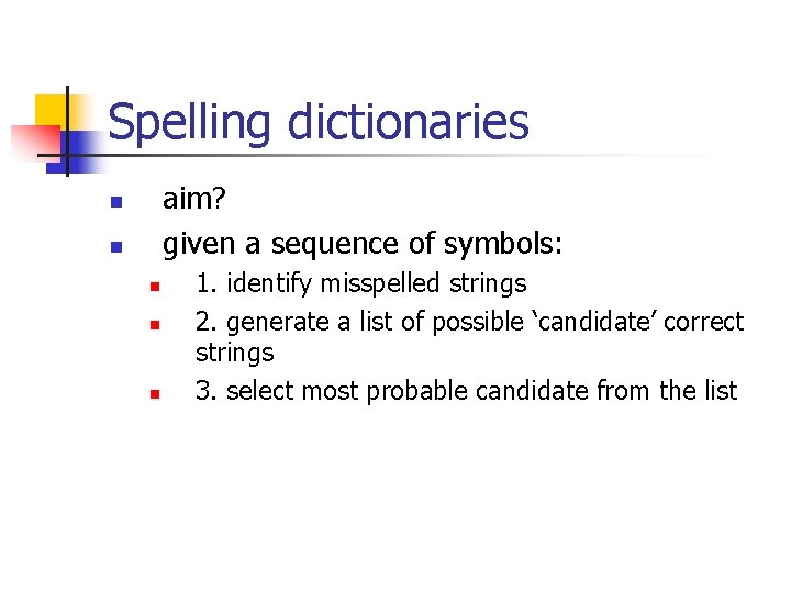 Spelling dictionaries aim? given a sequence of symbols: n n n 1. identify misspelled