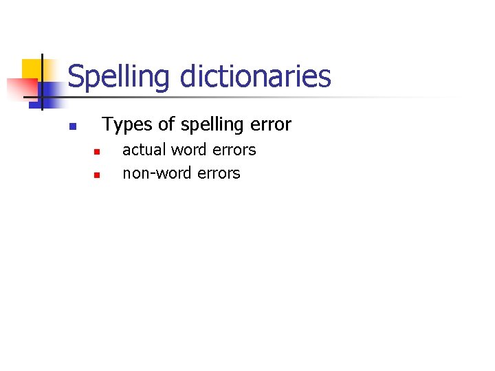 Spelling dictionaries Types of spelling error n n n actual word errors non-word errors