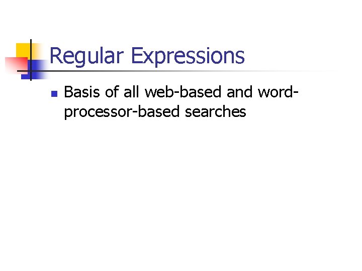 Regular Expressions n Basis of all web-based and wordprocessor-based searches 