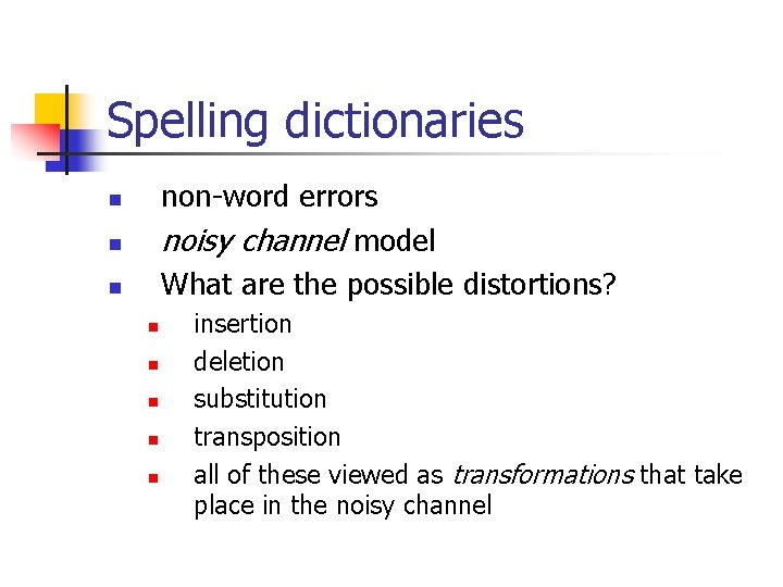 Spelling dictionaries non-word errors noisy channel model What are the possible distortions? n n