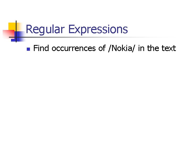 Regular Expressions n Find occurrences of /Nokia/ in the text 