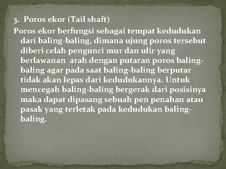 3. Poros ekor (Tail shaft) Poros ekor berfungsi sebagai tempat kedudukan dari baling-baling, dimana 3. Poros ekor (Tail shaft) Poros ekor berfungsi sebagai tempat kedudukan dari baling-baling, dimana