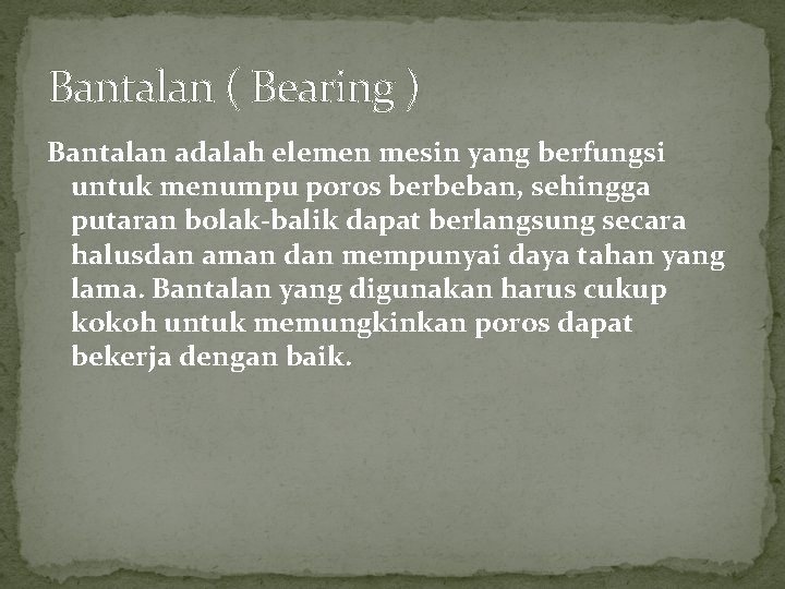 Bantalan ( Bearing ) Bantalan adalah elemen mesin yang berfungsi untuk menumpu poros berbeban, Bantalan ( Bearing ) Bantalan adalah elemen mesin yang berfungsi untuk menumpu poros berbeban,
