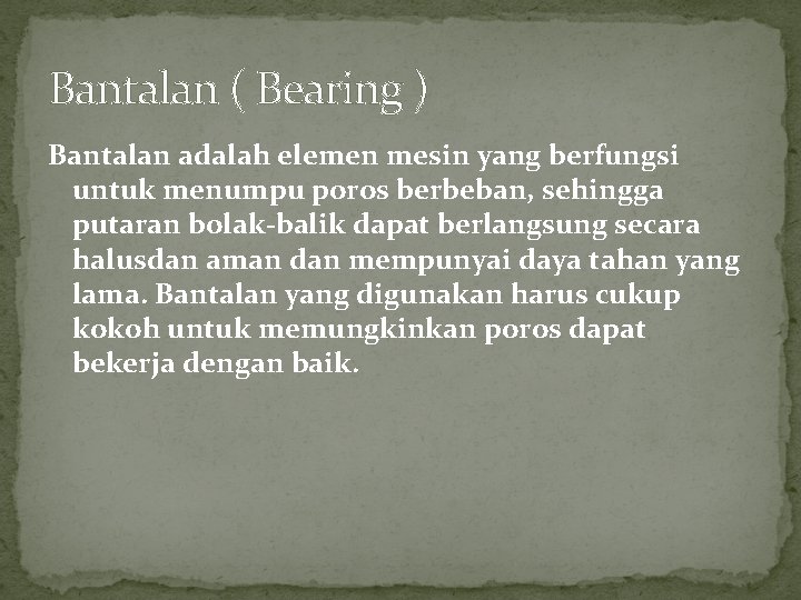 Bantalan ( Bearing ) Bantalan adalah elemen mesin yang berfungsi untuk menumpu poros berbeban,