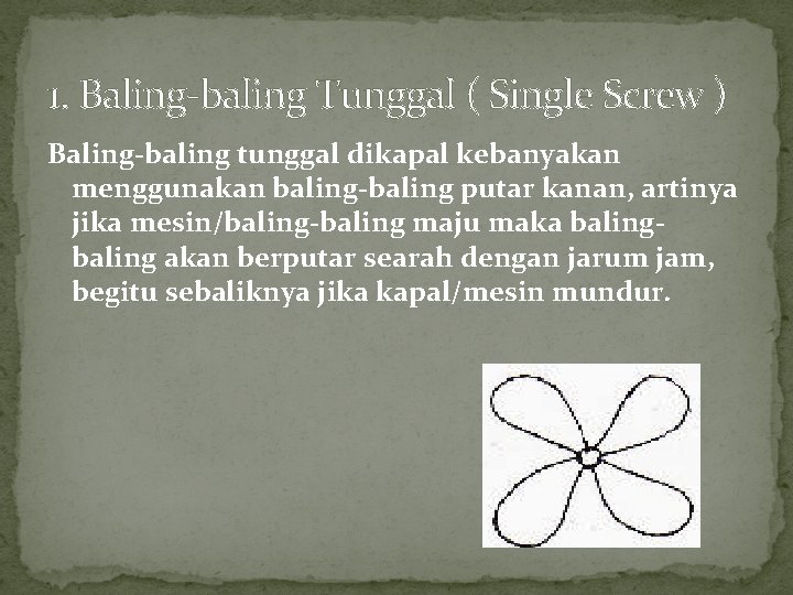 1. Baling-baling Tunggal ( Single Screw ) Baling-baling tunggal dikapal kebanyakan menggunakan baling-baling putar 1. Baling-baling Tunggal ( Single Screw ) Baling-baling tunggal dikapal kebanyakan menggunakan baling-baling putar