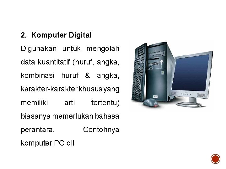 2. Komputer Digital Digunakan untuk mengolah data kuantitatif (huruf, angka, kombinasi huruf & angka,