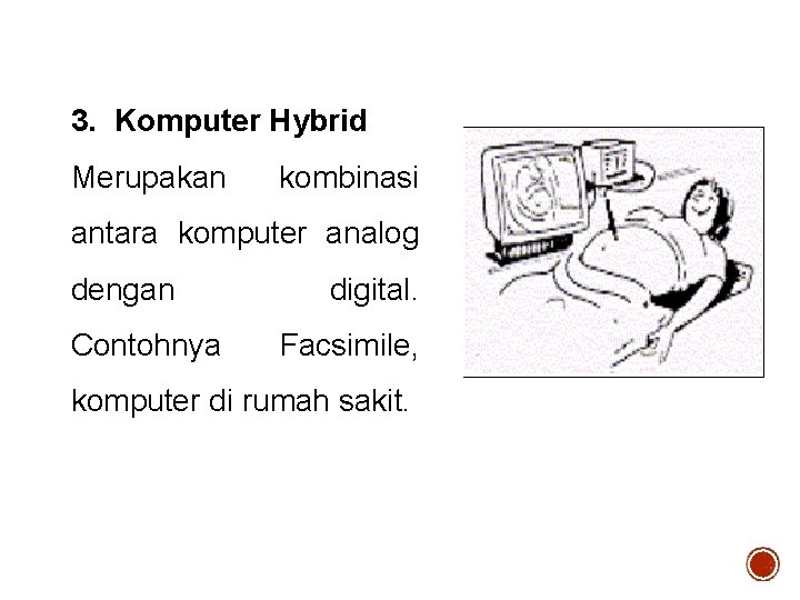 3. Komputer Hybrid Merupakan kombinasi antara komputer analog dengan Contohnya digital. Facsimile, komputer di