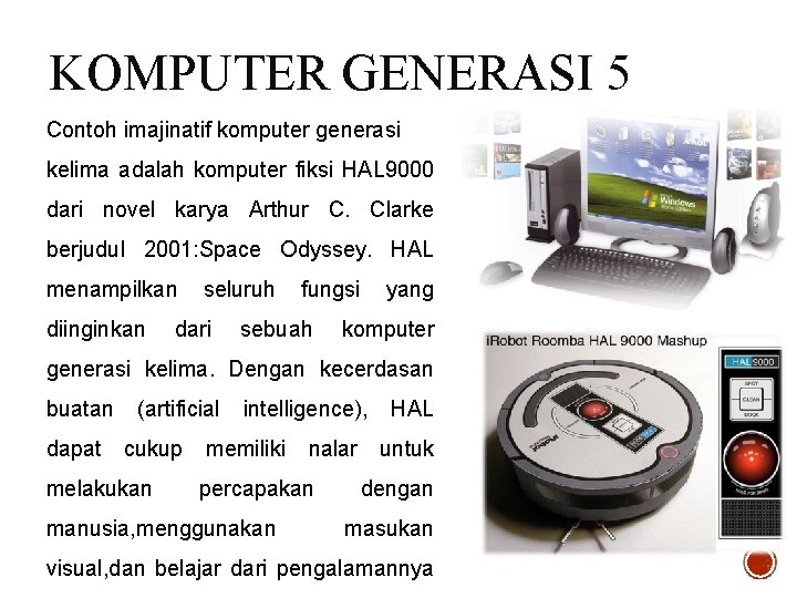 KOMPUTER GENERASI 5 Contoh imajinatif komputer generasi kelima adalah komputer fiksi HAL 9000 dari