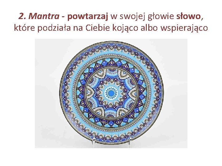 2. Mantra - powtarzaj w swojej głowie słowo, które podziała na Ciebie kojąco albo