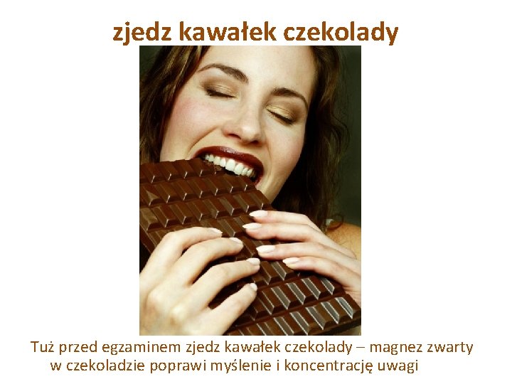 zjedz kawałek czekolady Tuż przed egzaminem zjedz kawałek czekolady – magnez zwarty w czekoladzie