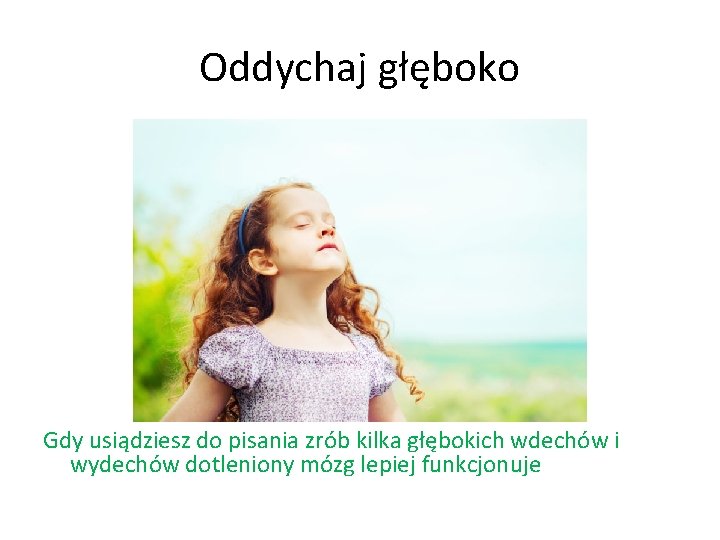 Oddychaj głęboko Gdy usiądziesz do pisania zrób kilka głębokich wdechów i wydechów dotleniony mózg