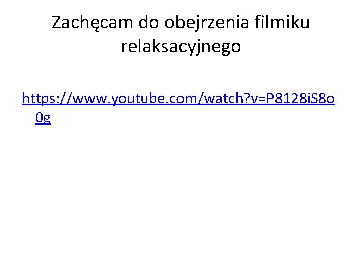 Zachęcam do obejrzenia filmiku relaksacyjnego https: //www. youtube. com/watch? v=P 8128 i. S 8