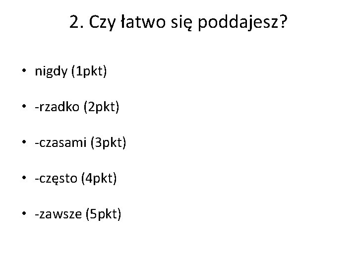 2. Czy łatwo się poddajesz? • nigdy (1 pkt) • -rzadko (2 pkt) •