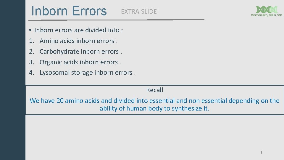 Inborn Errors EXTRA SLIDE • Inborn errors are divided into : 1. Amino acids