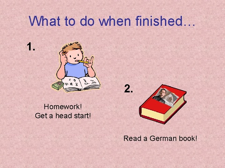 What to do when finished… 1. 2. Homework! Get a head start! Read a