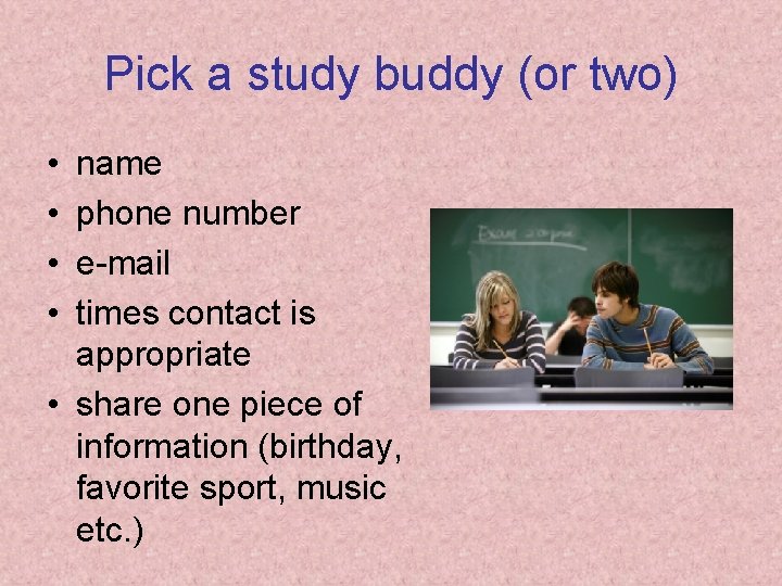 Pick a study buddy (or two) • • name phone number e-mail times contact