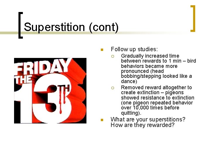 Superstition (cont) n Follow up studies: ¡ ¡ n Gradually increased time between rewards