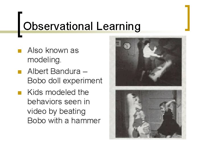 Observational Learning n n n Also known as modeling. Albert Bandura – Bobo doll