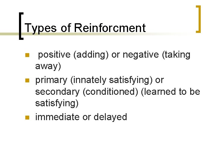 Types of Reinforcment n n n positive (adding) or negative (taking away) primary (innately