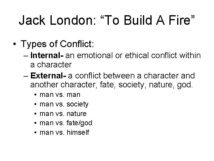 Jack London: “To Build A Fire” • Types of Conflict: – Internal- an emotional