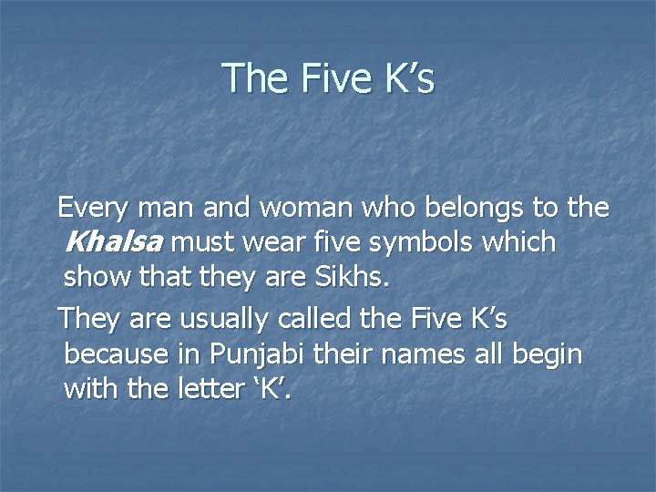 The Five K’s Every man and woman who belongs to the Khalsa must wear