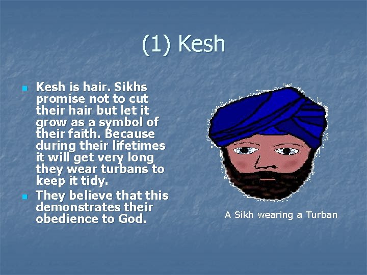 (1) Kesh n n Kesh is hair. Sikhs promise not to cut their hair
