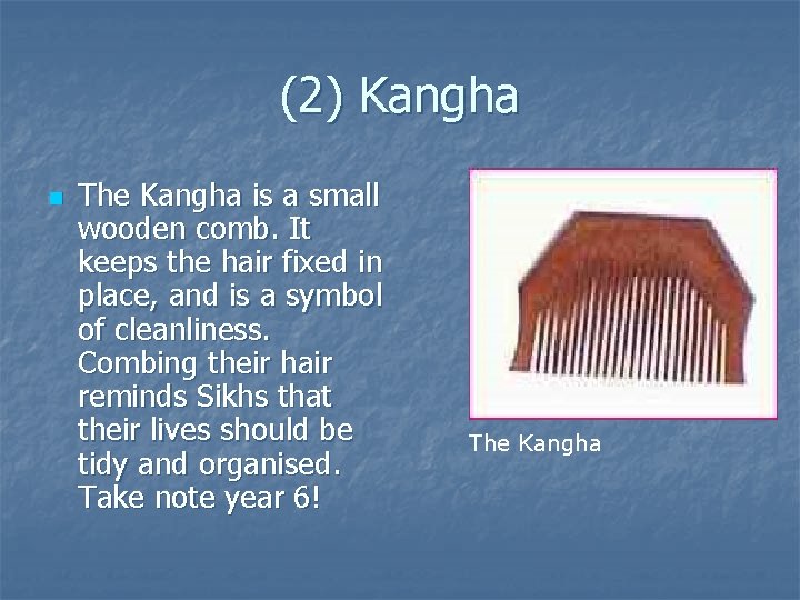 (2) Kangha n The Kangha is a small wooden comb. It keeps the hair