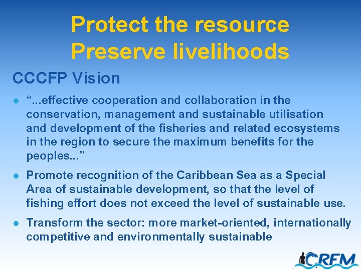 Protect the resource Preserve livelihoods CCCFP Vision l “. . . effective cooperation and