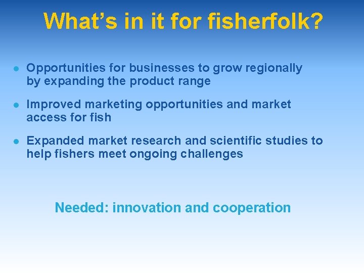 What’s in it for fisherfolk? l Opportunities for businesses to grow regionally by expanding