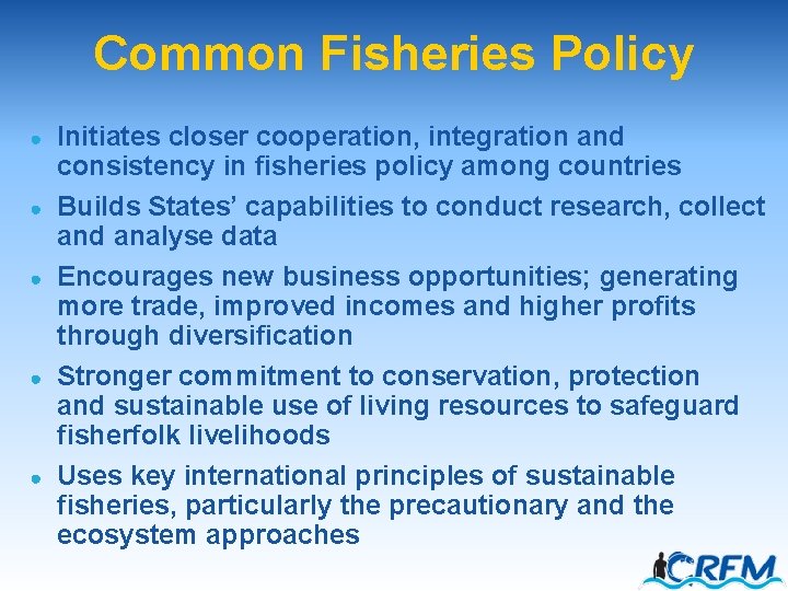 Common Fisheries Policy ● ● ● Initiates closer cooperation, integration and consistency in fisheries