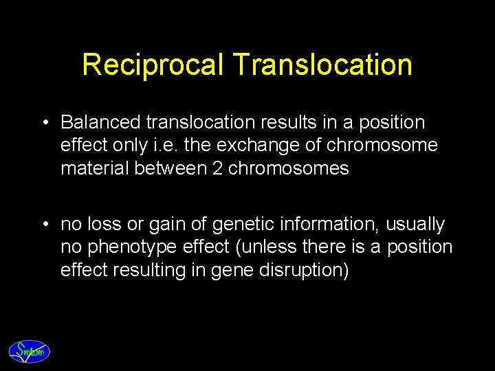 Reciprocal Translocation • Balanced translocation results in a position effect only i. e. the