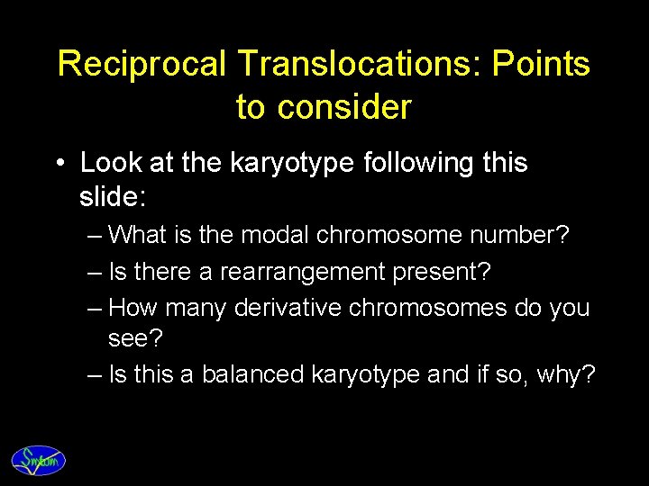 Reciprocal Translocations: Points to consider • Look at the karyotype following this slide: –