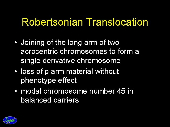 Robertsonian Translocation • Joining of the long arm of two acrocentric chromosomes to form