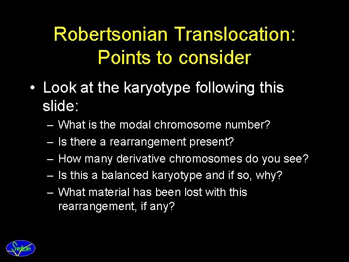 Robertsonian Translocation: Points to consider • Look at the karyotype following this slide: –