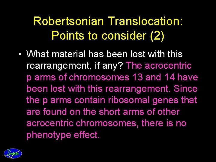 Robertsonian Translocation: Points to consider (2) • What material has been lost with this