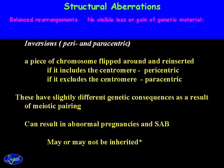 Structural Aberrations Balanced rearrangements No visible loss or gain of genetic material: Inversions (