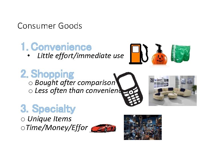 Consumer Goods 1. Convenience • Little effort/immediate use 2. Shopping o Bought after comparison