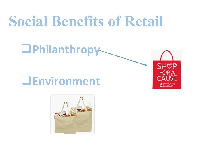 Social Benefits of Retail q. Philanthropy q. Environment 