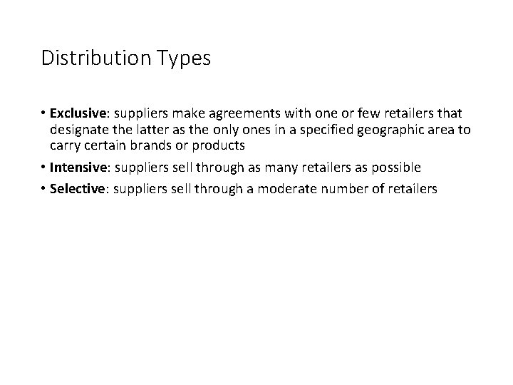 Distribution Types • Exclusive: suppliers make agreements with one or few retailers that designate