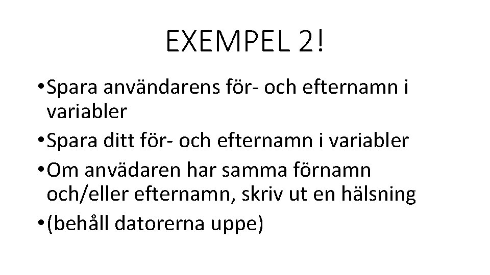 EXEMPEL 2! • Spara användarens för- och efternamn i variabler • Spara ditt för-
