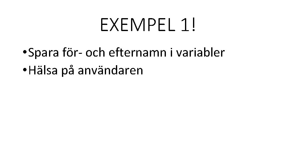 EXEMPEL 1! • Spara för- och efternamn i variabler • Hälsa på användaren 