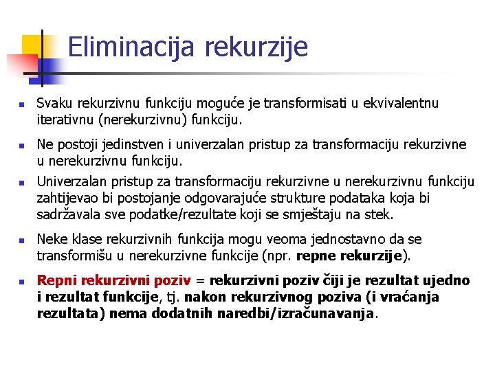 Eliminacija rekurzije n n n Svaku rekurzivnu funkciju moguće je transformisati u ekvivalentnu iterativnu