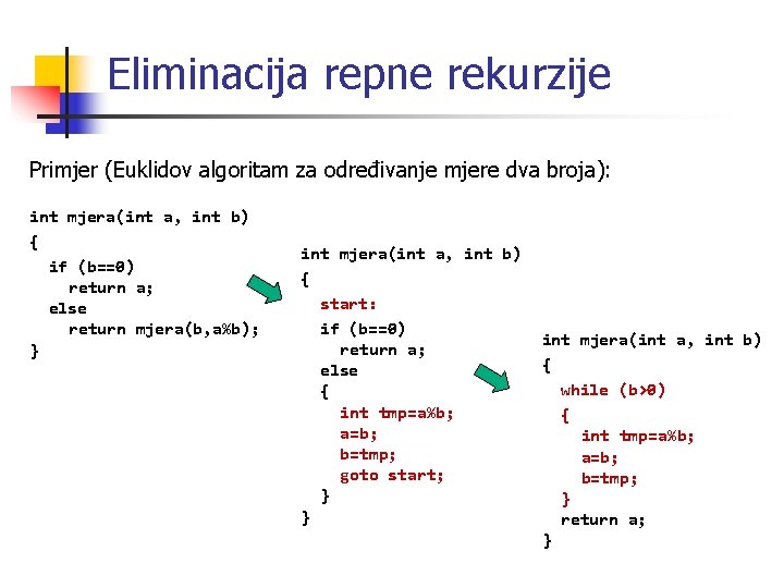 Eliminacija repne rekurzije Primjer (Euklidov algoritam za određivanje mjere dva broja): int mjera(int a,