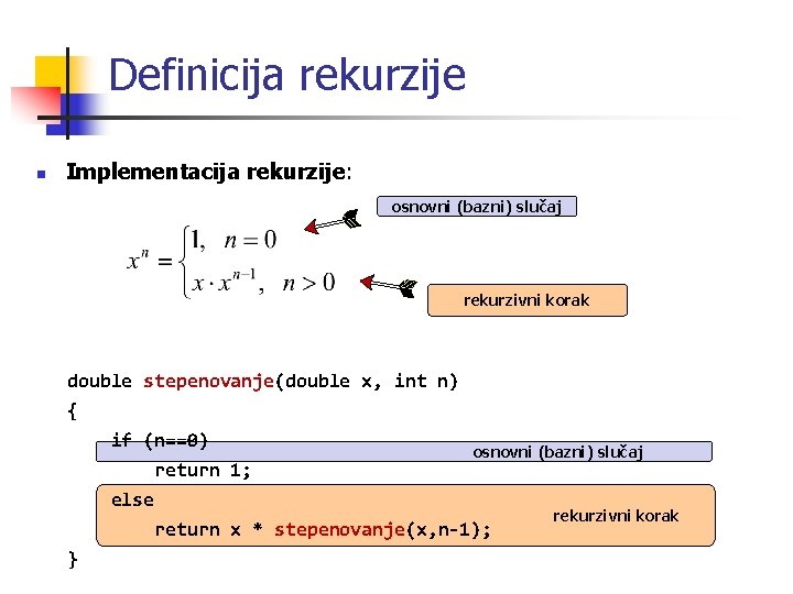 Definicija rekurzije n Implementacija rekurzije: osnovni (bazni) slučaj rekurzivni korak double stepenovanje(double x, int