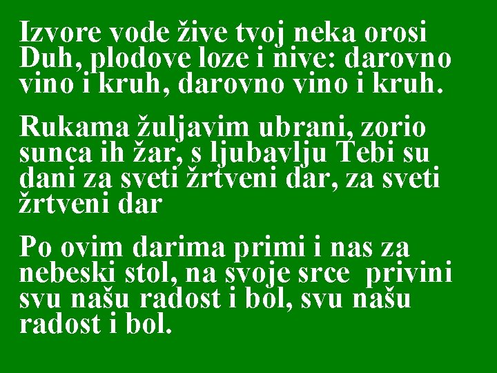 Izvore vode žive tvoj neka orosi Duh, plodove loze i nive: darovno vino i